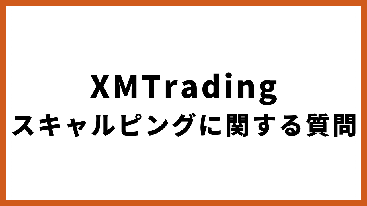 xmtradingスキャルピングに関する質問の文字