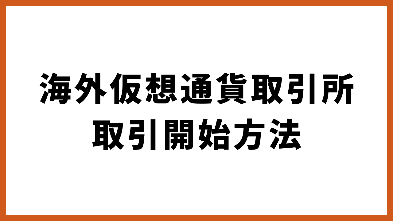 海外仮想通貨取引所取引開始方法の文字