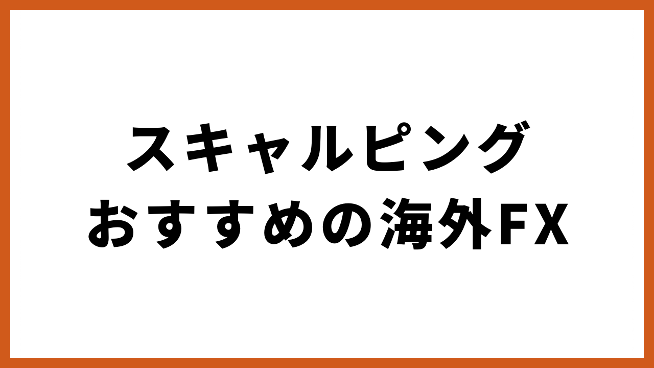 スキャルピングおすすめの海外FXの文字