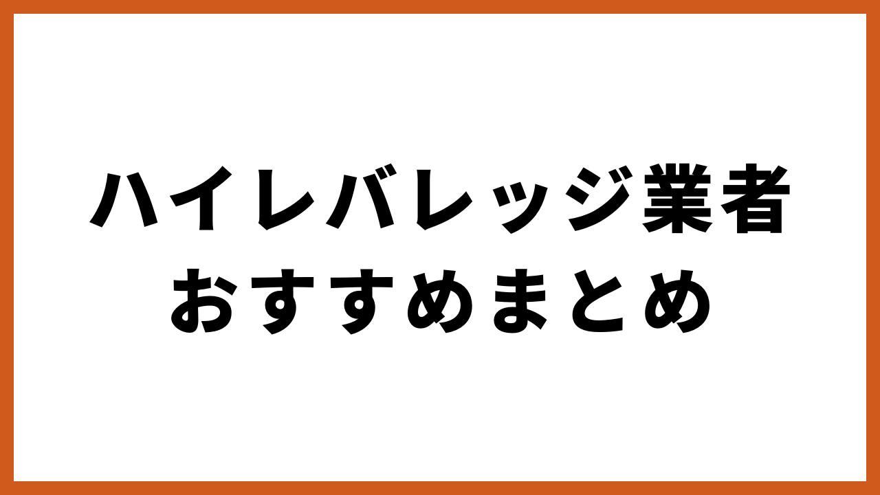 ハイレバレッジ業者おすすめまとめの文字