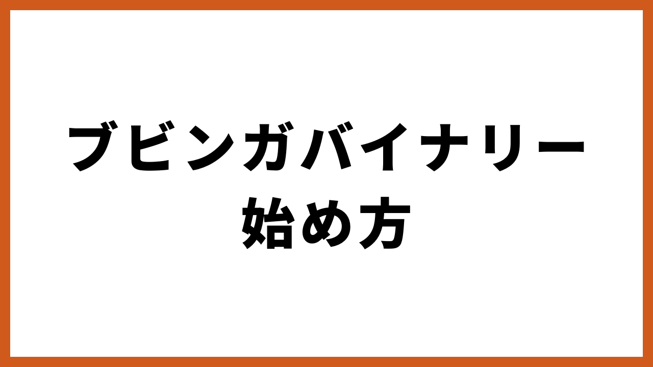 ブビンガバイナリー始め方の文字