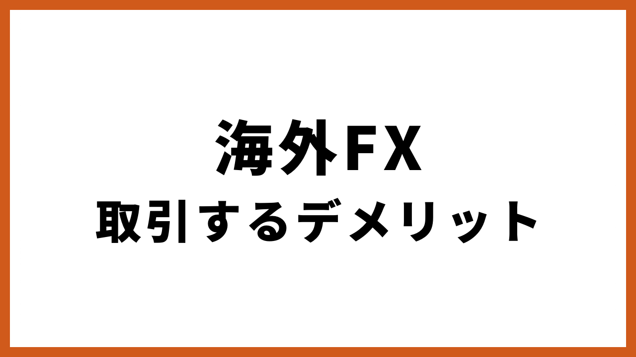 海外fx取引するデメリットの文字