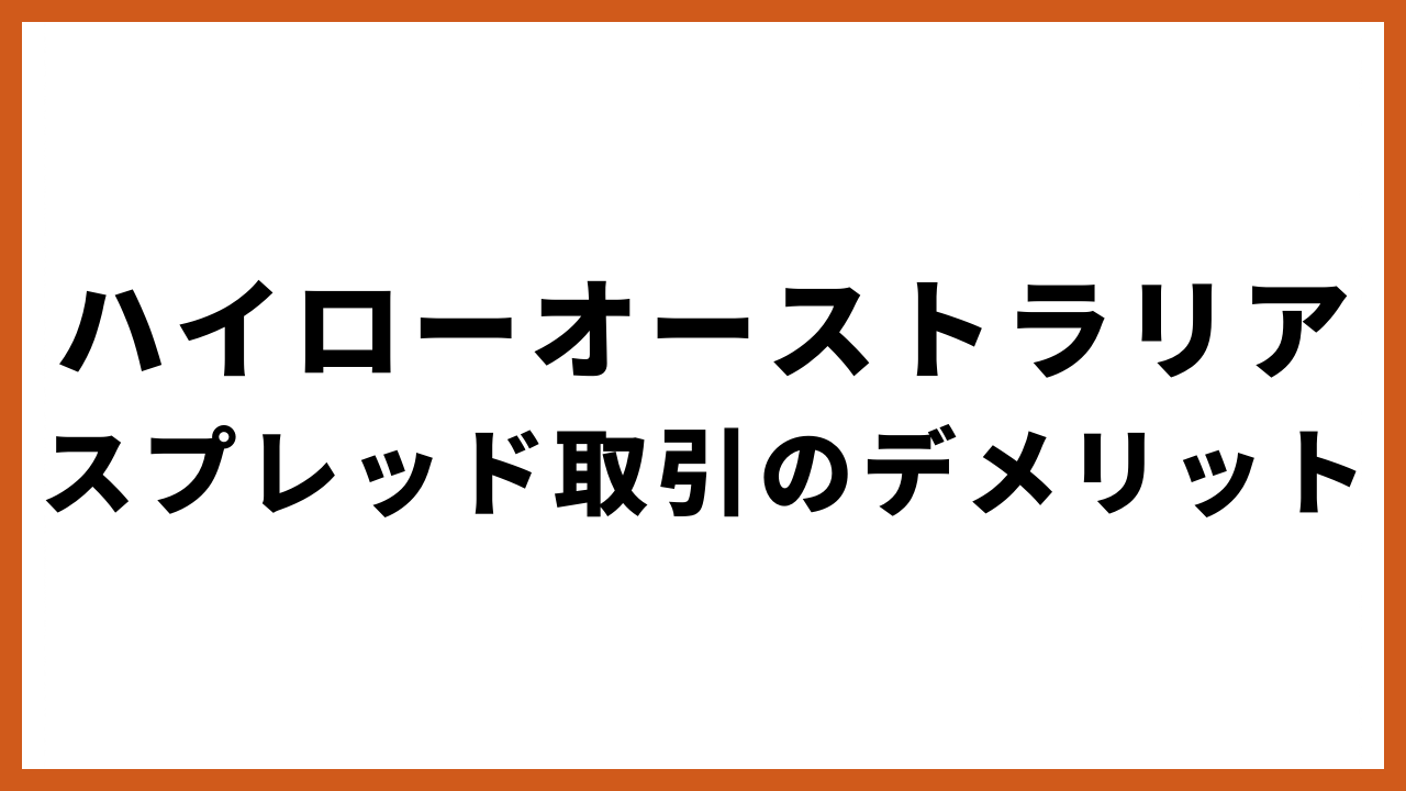 ハイローオーストラリアスプレッド取引のデメリットの文字