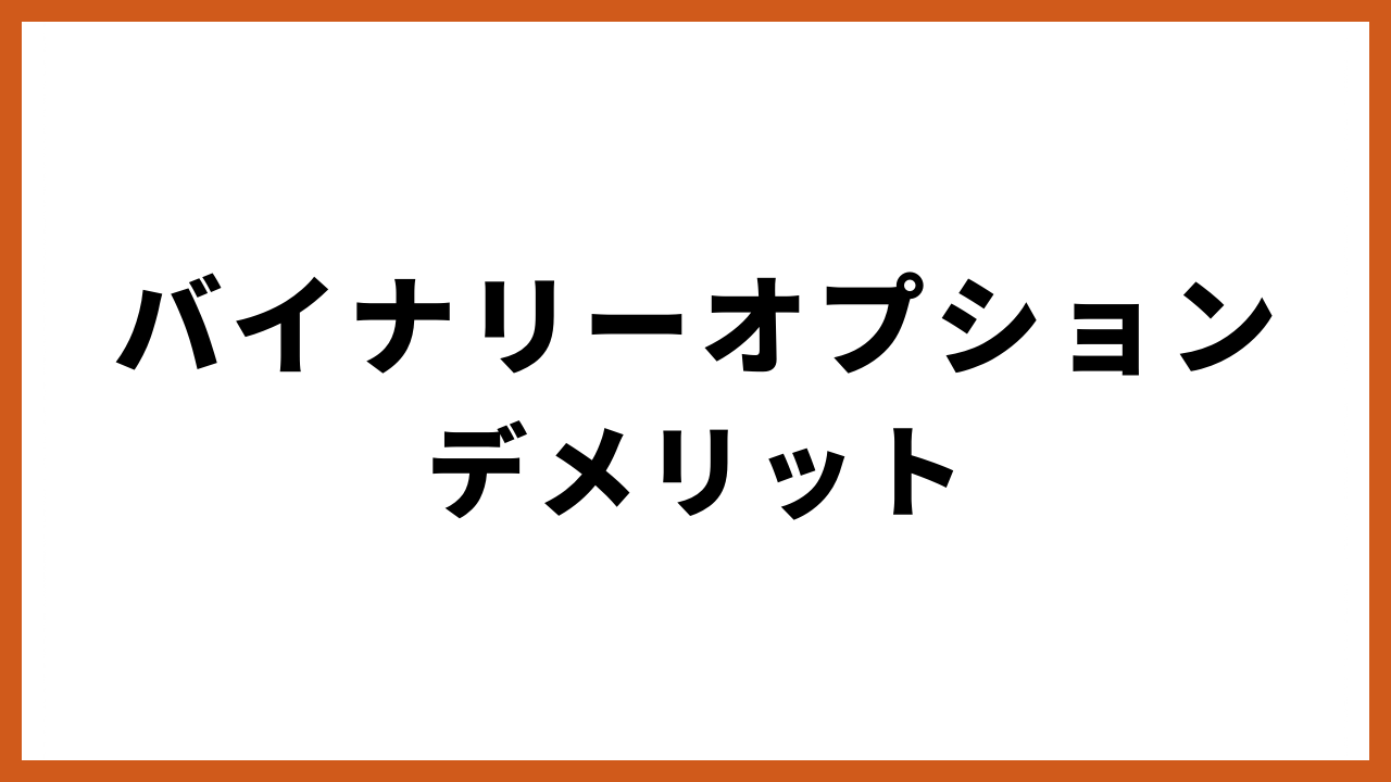 バイナリーオプションデメリットの文字