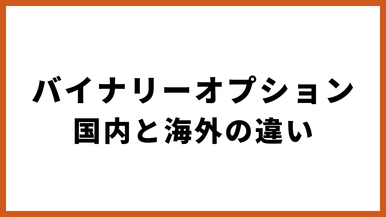 バイナリーオプション国内と海外の違いの文字