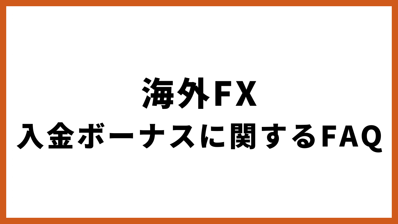 海外fx入金ボーナスに関するfaqの文字