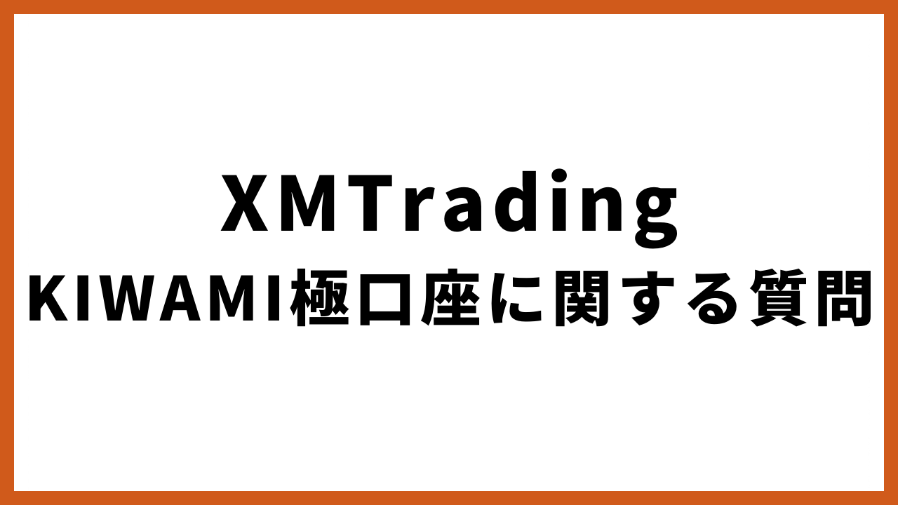 xmtradingkiwami極口座に関する質問の文字