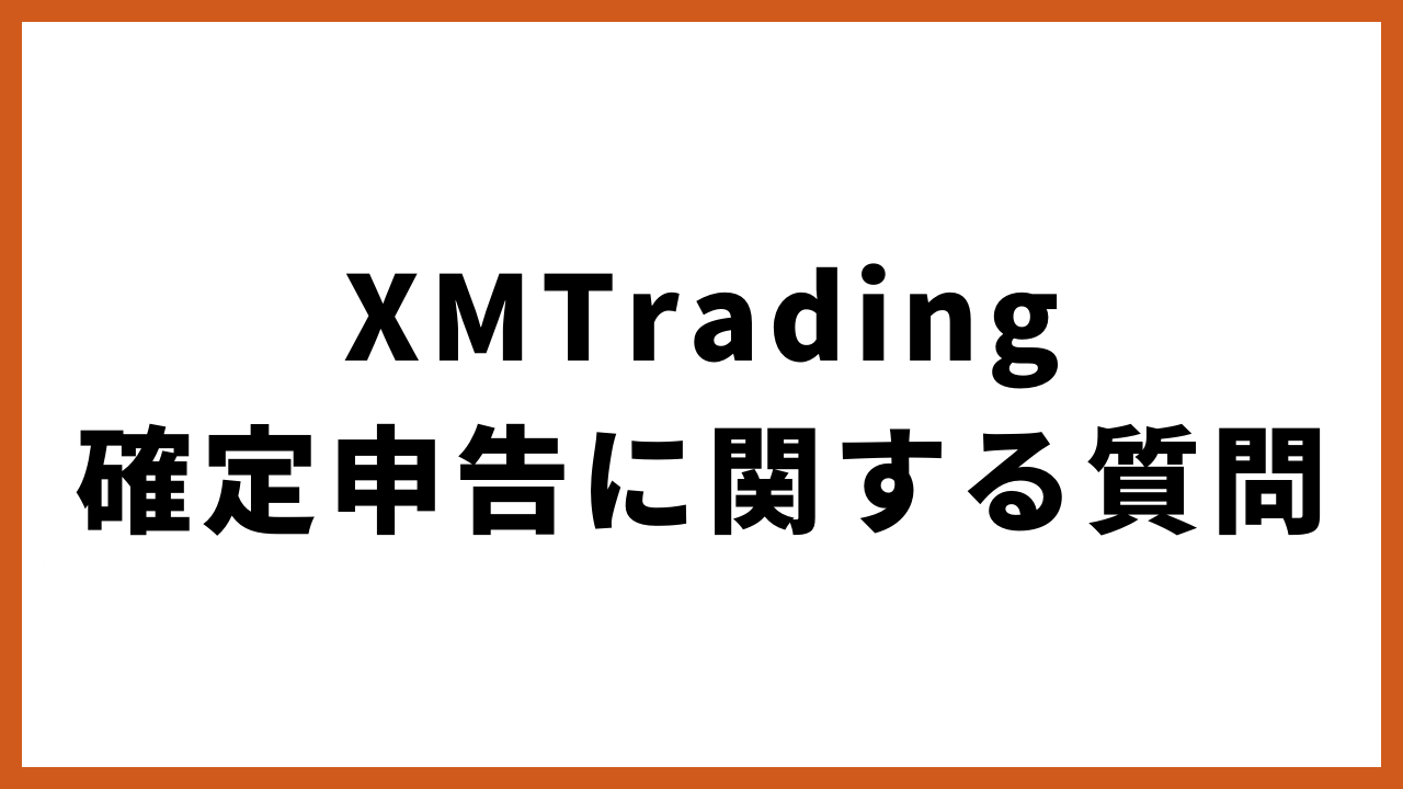 XMTrading確定申告に関する質問の文字