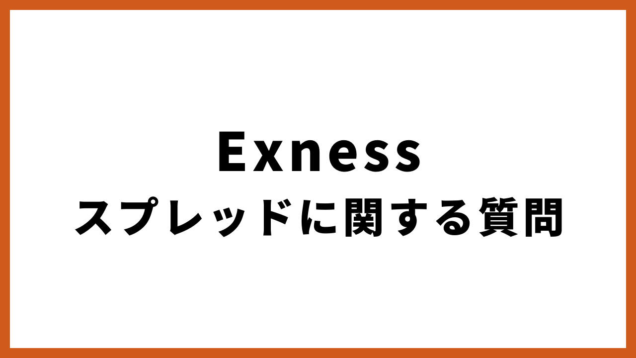 Exnessスプレッドに関する質問の文字