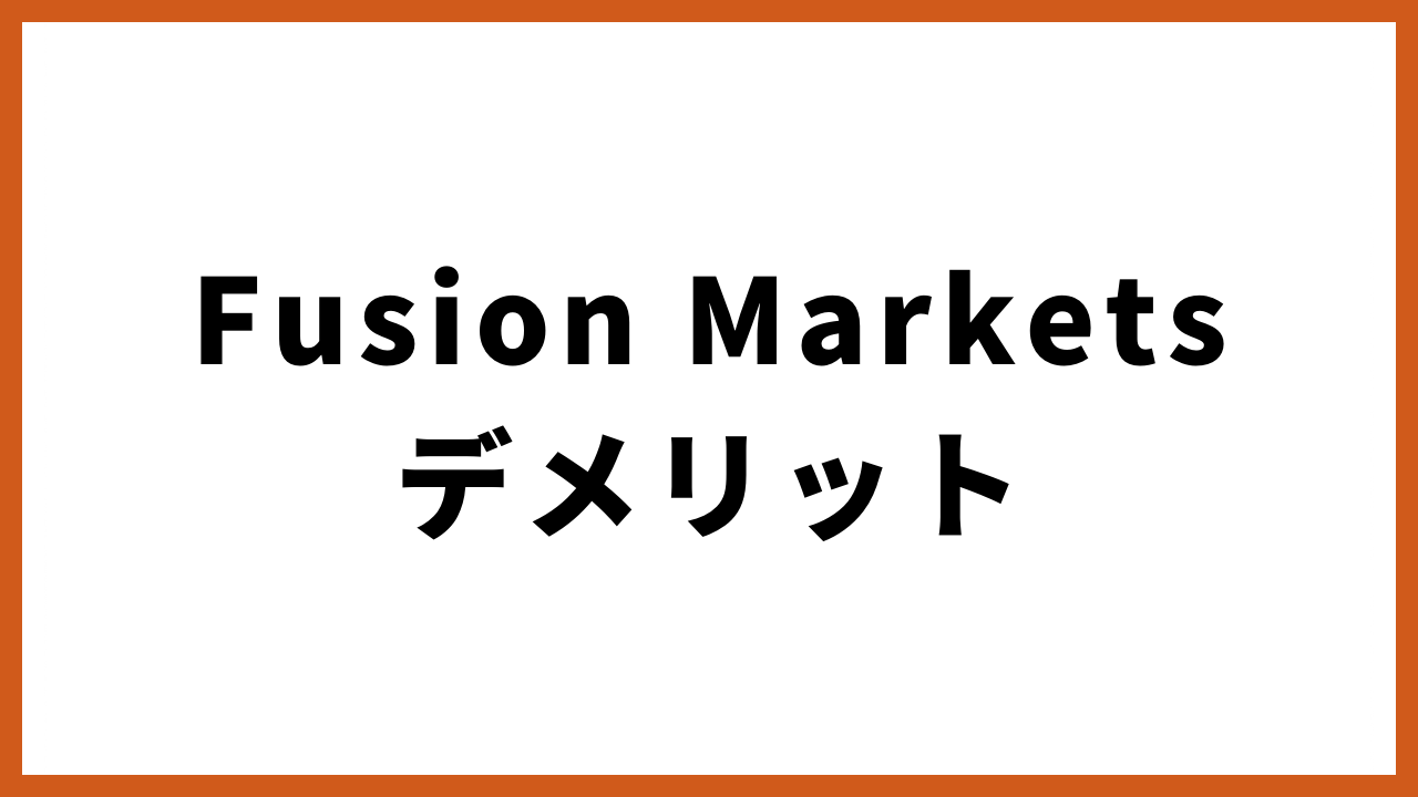 fusionmarketsデメリットの文字