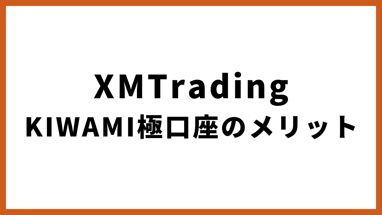 xmtradingkiwami極口座のメリットの文字