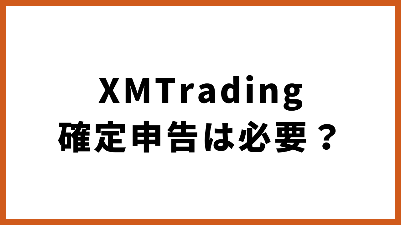 XMTrading確定申告は必要の文字