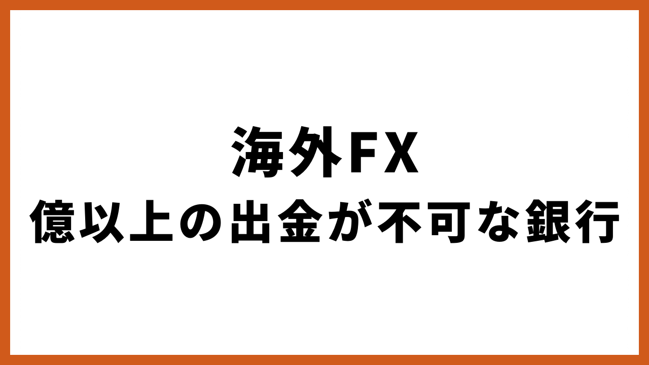 海外fx億以上の出金が不可な銀行の文字