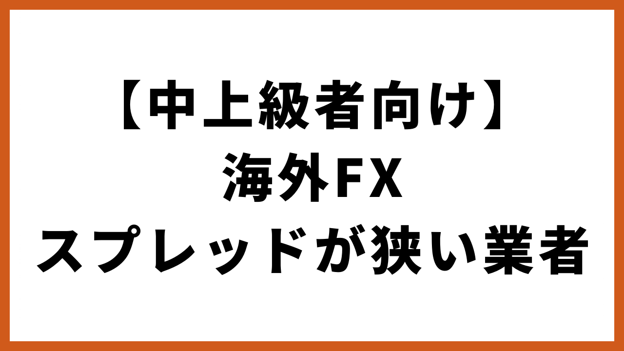 中上級者向け海外fxスプレッドが狭い業者の文字