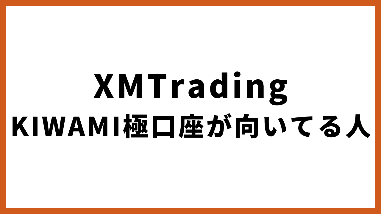 xmtradingkiwami極口座が向いてる人の文字