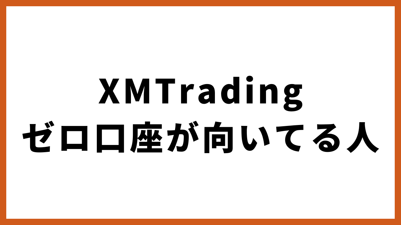 xmtradingゼロ口座が向いてる人の文字