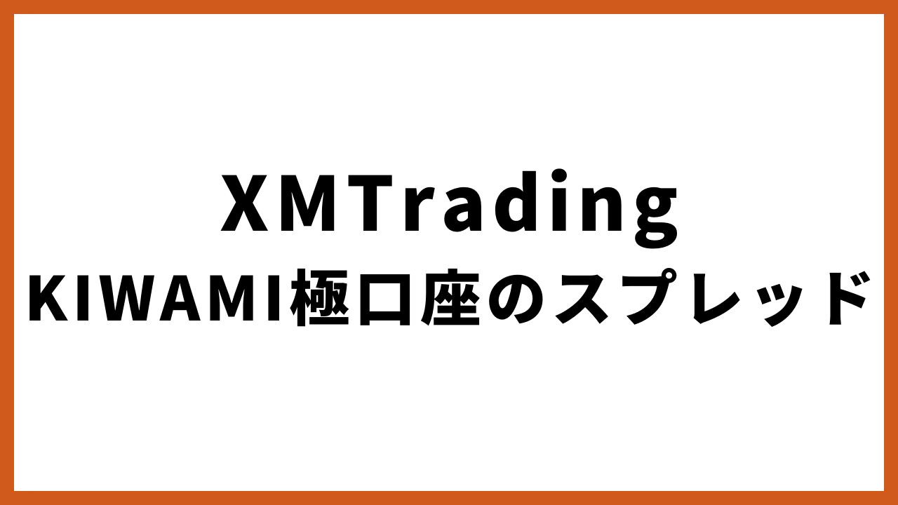 xmtradingkiwami極口座のスプレッドの文字