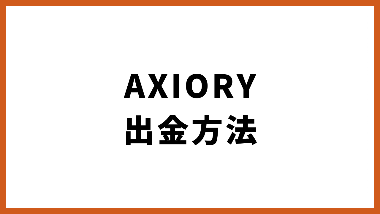 AXIORY出金方法の文字