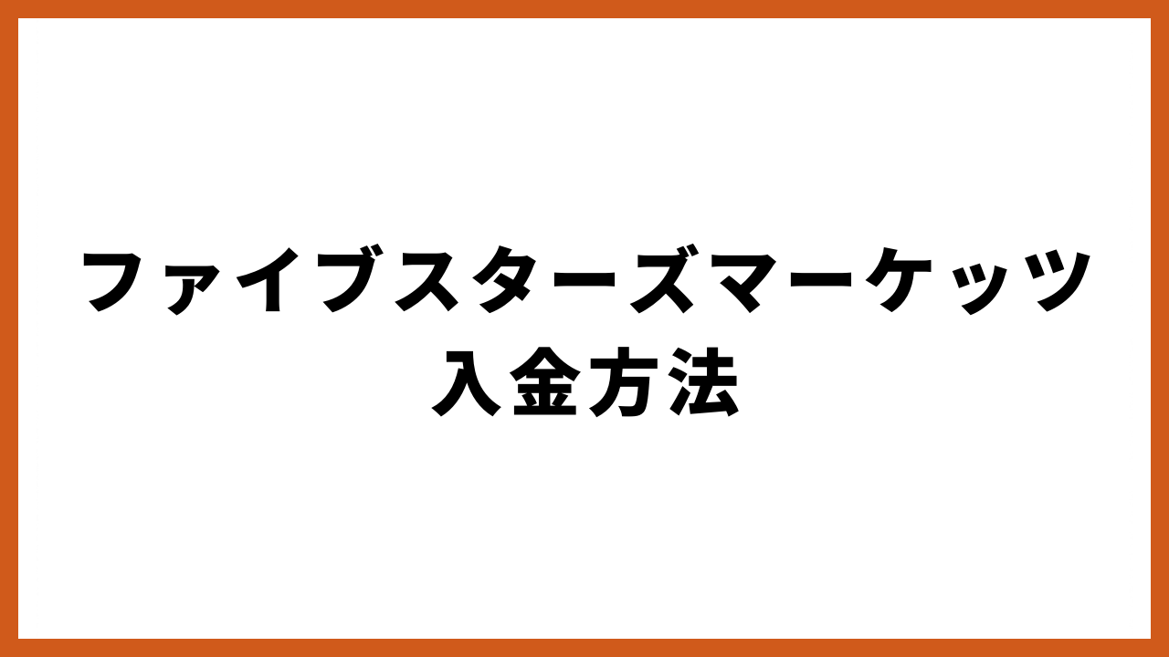 ファイブスターズマーケッツ入金方法