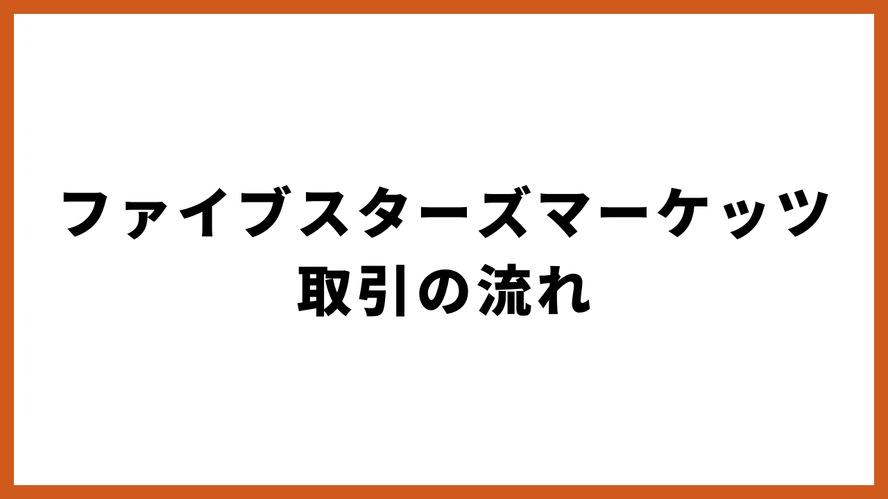 ファイブスターズマーケッツ取引の流れ