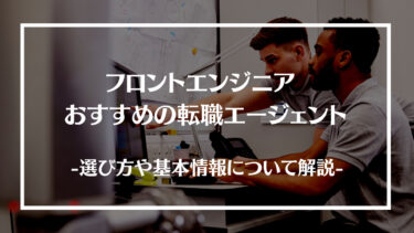 【厳選】フロントエンジニアにおすすめの転職エージェント15選を徹底比較