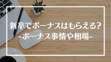 新卒でボーナスはもらえる？夏と冬のボーナス事情や中小・大手企業の新卒ボーナス相場も紹介