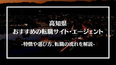 高知県でおすすめの転職サイト・エージェント13選！特徴や選び方、転職の流れやコツを解説