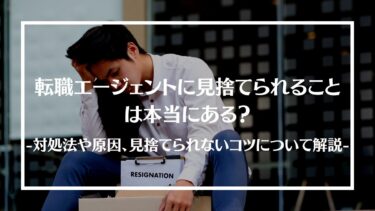 転職エージェントに見捨てられることは本当にある？対処法や原因、見捨てられないコツについて解説