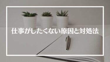 仕事したくない！無気力や疲れた人への対処法、転職すべきかを解説