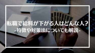 転職で給料が下がる人はどんな人？特徴や対策法についても解説