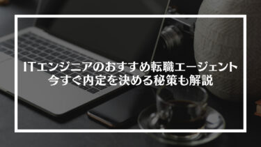 【必見】ITエンジニアの転職エージェントおすすめ16選！今すぐ内定を決める秘策も解説