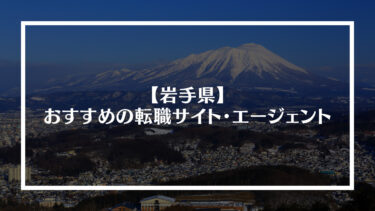 岩手県でおすすめの転職サイト・エージェント16選！特徴や選び方、転職の流れやコツを解説