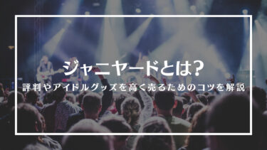 ジャニヤードとは？評判やメリット・デメリット、アイドルグッズを高く売るためのコツを解説