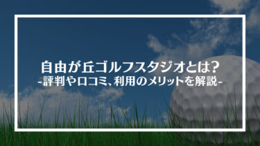 自由が丘ゴルフスタジオとは？評判や口コミ、利用のメリットを解説