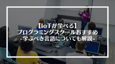 IoTが学べるプログラミングスクールおすすめ3選｜学ぶべき言語についても解説