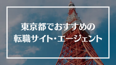 東京都でおすすめの転職サイト・エージェント16選！特徴や選び方、転職の流れやコツを解説