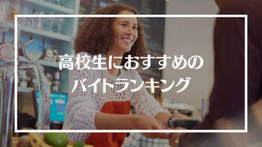 高校生におすすめのバイトランキング10選！選び方や注意点、バイト探しアプリも解説