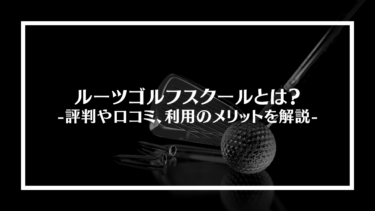 ルーツゴルフスクールとは？評判や口コミ、利用のメリットを解説