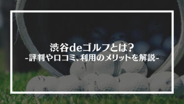 渋谷deゴルフとは？評判や口コミ、利用のメリットを解説