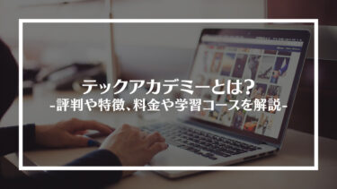 テックアカデミーとは？評判や特徴、料金や学習コースを解説