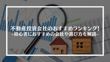 不動産投資会社のおすすめランキング15選！初心者におすすめの会社や選び方を解説