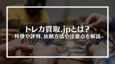 トレカ買取.jpとは？特徴や評判、依頼方法や注意点を解説