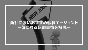 商社に強いおすすめ転職エージェント10選｜気になる転職事情を解説