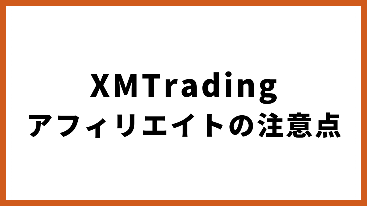 xmtradingアフィリエイトの注意点の文字