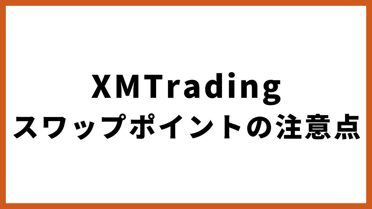 xmtradingスワップポイントの注意点の文字