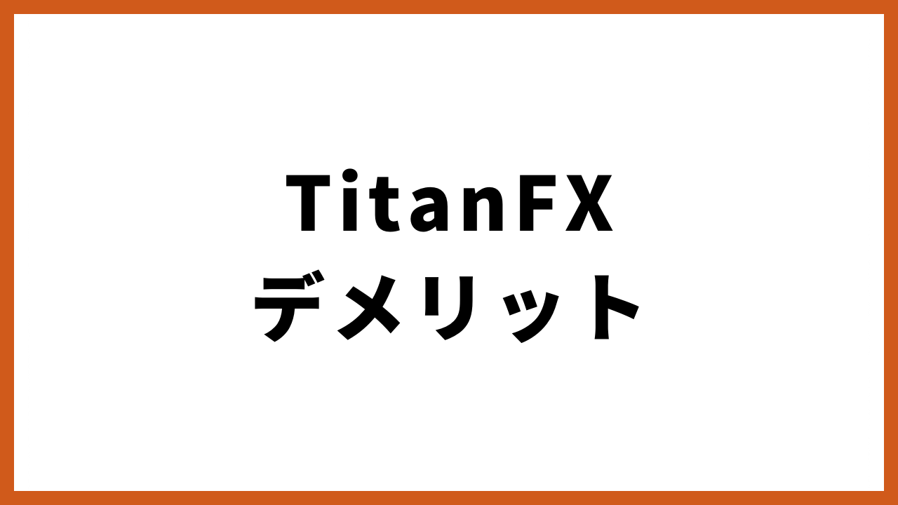 TitanFXデメリットの文字