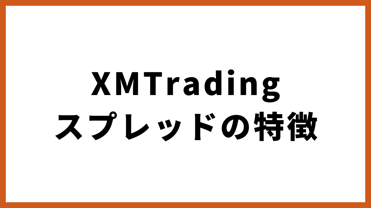 xmtradingスプレッドの特徴の文字
