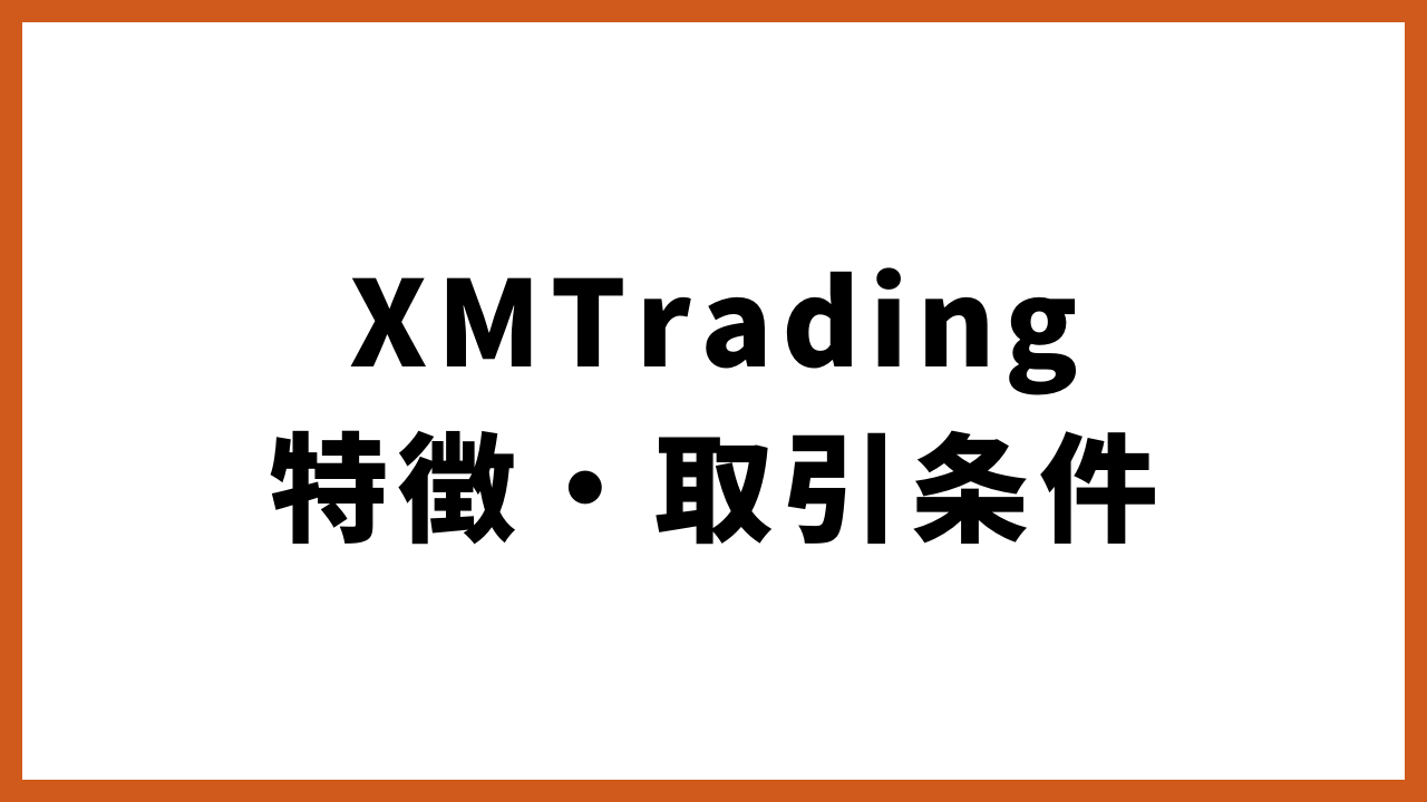 xmtrading特徴・取引条件の文字