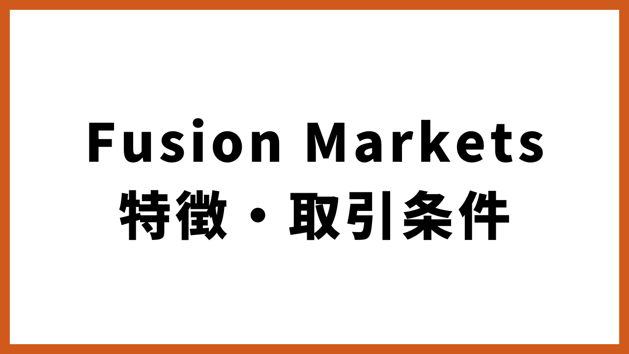 fusionmarkets特徴・取引条件の文字