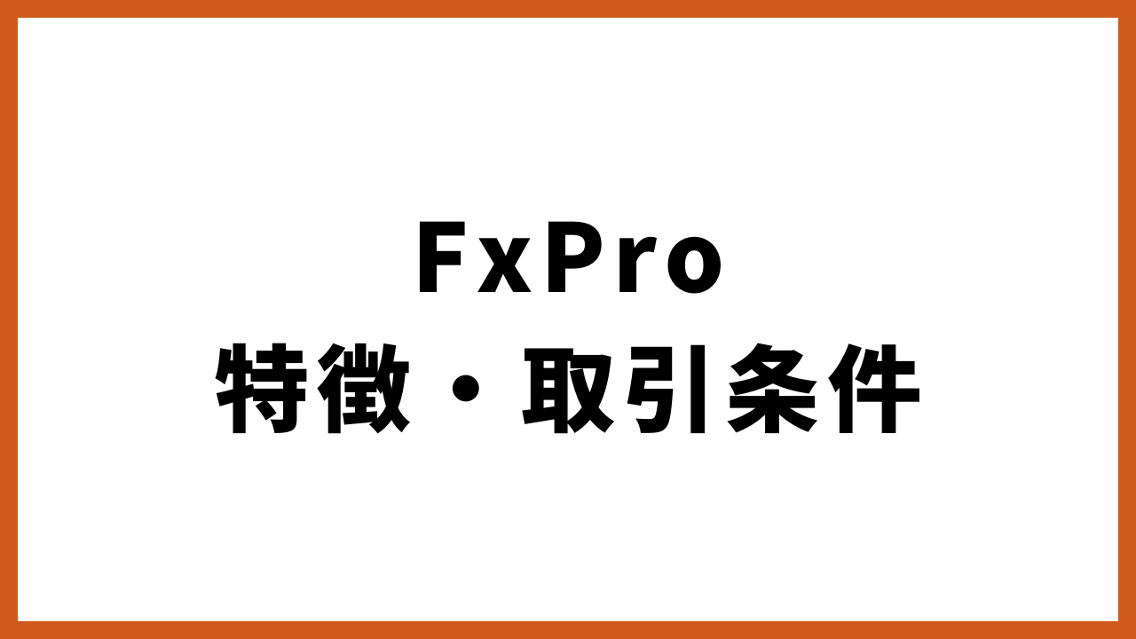 FxProの特徴・取引条件の文字